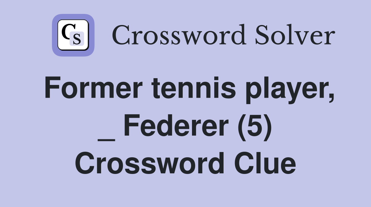 Former tennis player, _ Federer (5) Crossword Clue Answers